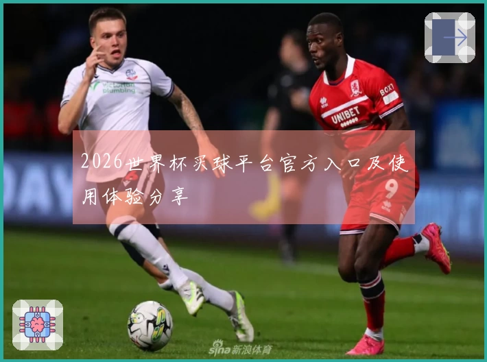 2026世界杯买球平台官方入口及使用体验分享