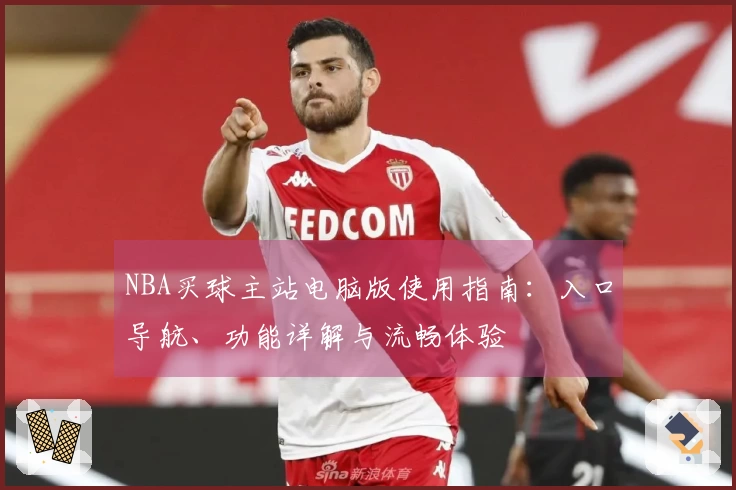 NBA买球主站电脑版使用指南：入口导航、功能详解与流畅体验